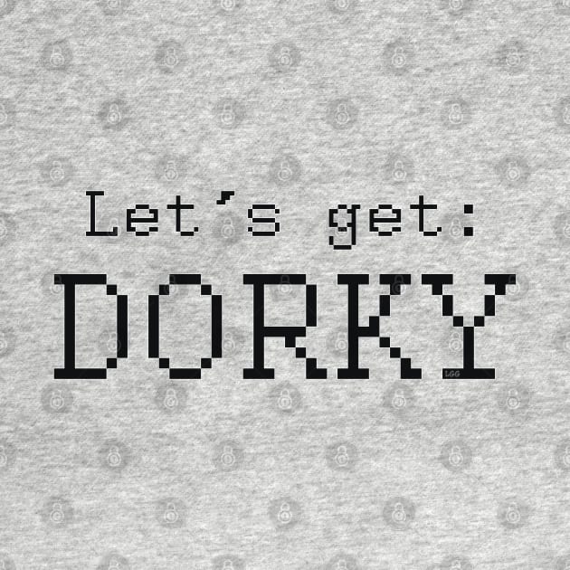 Let's get: DORKY by LetsGetGEEKY